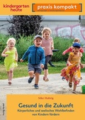 Cover: Gesund in die Zukunft. K&ouml;rperliches und seelisches Wohlbefinden von Kindern f&ouml;rdern - Verlag Herder