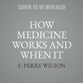Cover: How Medicine Works and When It Doesn't - Hachette Book Group
