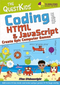 Enlarge image Cover: Coding with HTML & JavaScript - Create Epic Computer Games - In Easy Steps