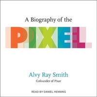 Abbildung von: A Biography of the Pixel - Tantor Audio