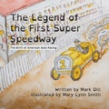 Cover: The Legend of the First Super Speedway - Mark Dill Enterprise, Inc.