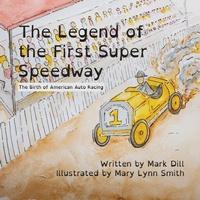 Enlarge image Cover: The Legend of the First Super Speedway - Mark Dill Enterprise, Inc.