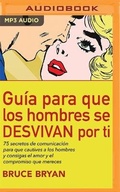Cover: Guia Para Que Los Hombres Se Desvivan Por Ti - Audible Studios on Brilliance