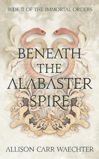 Enlarge image Cover: Beneath the Alabaster Spire - Allison Carr Waechter