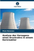 Cover: Analyse des Versagens eines Druckrohrs in einem Kernreaktor - Verlag Unser Wissen