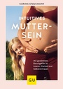 Cover: Intuitives Muttersein - Gr&auml;fe und Unzer