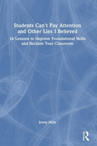 Bild: Students Can't Pay Attention and Other Lies I Believed - Routledge