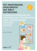 Cover: Mit Montessori spielerisch die Welt entdecken: Sinneswahrnehmung, motorische F&auml;higkeiten und Kompetenzen f&uuml;r den Alltag - mvg