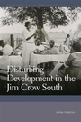Cover: Disturbing Development in the Jim Crow South - University of Georgia Press