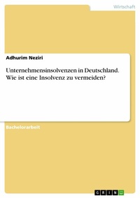 Abbildung von: Unternehmensinsolvenzen in Deutschland. Wie ist eine Insolvenz zu vermeiden? - GRIN Verlag