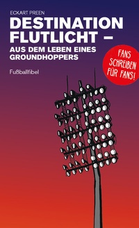 Abbildung von: Destination Flutlicht - Aus dem Leben eines Groundhoppers - Isensee, Florian, GmbH