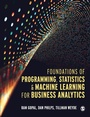 Cover: Foundations of Programming, Statistics, and Machine Learning for Business Analytics - SAGE Publications Ltd
