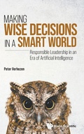 Cover: Making Wise Decisions In A Smart World: Responsible Leadership In An Era Of Artificial Intelligence - World Scientific Publishing Co Pte Ltd