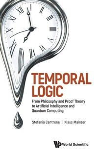 Enlarge image Cover: Temporal Logic: From Philosophy And Proof Theory To Artificial Intelligence And Quantum Computing - World Scientific Publishing Co Pte Ltd