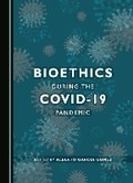 Cover: Bioethics during the COVID-19 Pandemic - Cambridge Scholars Publishing