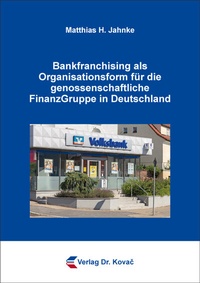 Abbildung von: Bankfranchising als Organisationsform für die genossenschaftliche FinanzGruppe in Deutschland - Kovac, Dr. Verlag