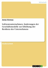 Abbildung von: Softwareunternehmen. Änderungen der Geschäftsmodelle zur Erhöhung der Resilienz des Unternehmens - GRIN Verlag