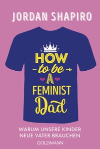 Abbildung von: How to Be a Feminist Dad - Goldmann