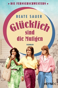 Abbildung von: Glücklich sind die Mutigen - Heyne