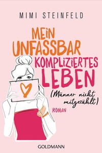 Abbildung von: Mein unfassbar kompliziertes Leben (Männer nicht mitgezählt) - Goldmann