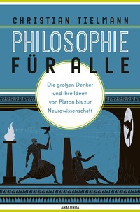 Abbildung von: Philosophie für alle. Die großen Denker und ihre Ideen von Platon bis zur Neurowissenschaft - Anaconda Verlag