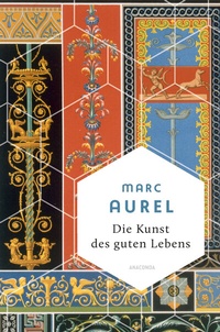 Abbildung von: Marc Aurel, Die Kunst des guten Lebens - Anaconda Verlag