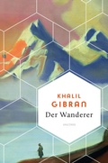 Cover: Khalil Gibran, Der Wanderer - 50 poetische Gleichnisse &uuml;ber Liebe Freiheit, Hoffnung, Abschied - Anaconda Verlag