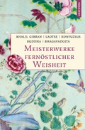 Cover: Meisterwerke fern&ouml;stlicher Weisheit. Khalil Gibran, Der Prophet. Laotse, Tao te king. Konfuzius, Der Weg der Wahrhaftigkeit. Buddha, Die Pfeiler der Einsicht. Bhagavadgita - Anaconda Verlag