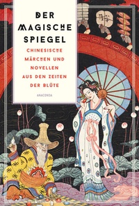 Abbildung von: Der magische Spiegel. Chinesische Märchen und Novellen aus den Zeiten der Blüte - Anaconda Verlag