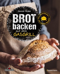 Abbildung von: Brot backen auf dem Gasgrill. Der Feuerbäcker - Die besten Rezepte - Bassermann