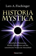 Cover: Historia Mystica. R&auml;tselhafte Ph&auml;nomene, dunkle Geheimnisse und das unterdr&uuml;ckte Wissen der Menschheit - Bassermann