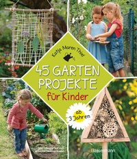 Abbildung von: 45 Gartenprojekte für Kinder ab 3 Jahren. Natur entdecken im eigenen Abenteuerspielplaz - Bassermann
