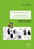 Abbildung von: Nachhaltige Kulturpolitik - systemisch gedacht und systemisch gemacht. Konzepte fuer Kommunen und kommunale Akteure - Diplomica Verlag