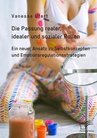 Abbildung von: Die Passung realer, idealer und sozialer Rollen. Ein neuer Ansatz zu Selbstkonzepten und Emotionsregulationsstrategien - Diplomica Verlag