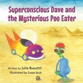 Cover: Superconscious Dave and the Mysterious Poo Eater - Australian Self Publishing Group