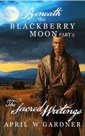 Cover: The Sacred Writings (Beneath the Blackberry Moon, #2) - April W Gardner