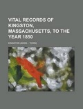 Cover: Vital Records of Kingston, Massachusetts, to the Year 1850 (Volume 1) - Rarebooksclub.com