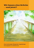 Cover: Wir bauen eine Br&uuml;cke . und jetzt? - Pflegende Angeh&ouml;rige bauen Br&uuml;cken