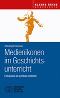 Cover: Medienikonen im Geschichtsunterricht - Wochenschau Verlag