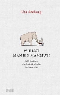 Abbildung von: Wie isst man ein Mammut? - DuMont Buchverlag