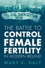 Cover: The Battle to Control Female Fertility in Modern Ireland - Cambridge University Press