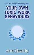 Cover: Your Own Toxic Work Behaviours (Decency Journey, #4) - Anna Eliatamby