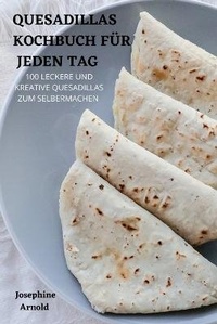 Abbildung von: Quesadillas Kochbuch Fuer Jeden Tag - Josephine Arnold