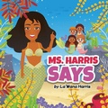 Cover: Ms. Harris Says - La'Wana Harris