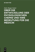 Cover: &Uuml;ber die Entwickelung der physiologischen Chemie und ihre Bedeutung f&uuml;r die Medicin - De Gruyter
