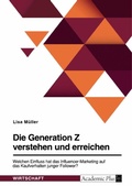 Cover: Die Generation Z verstehen und erreichen. Welchen Einfluss hat das Influencer-Marketing auf das Kaufverhalten junger Follower? - GRIN Verlag