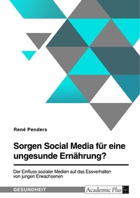 Abbildung von: Sorgen Social Media für eine ungesunde Ernährung? Der Einfluss sozialer Medien auf das Essverhalten von jungen Erwachsenen - GRIN Verlag