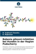 Cover: Babesia gibsoni-Infektion bei Hunden in der Region Puducherry - Verlag Unser Wissen