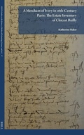 Cover: A Merchant of Ivory in 16th-Century Paris: The Estate Inventory of Chicart Bailly - Brill