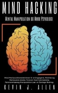 Cover: Mind Hacking Mental Manipulation og Mork Psykologi -Mind Manipulationsteknikker til at Engagere, Pavirke og Manipulere Andre. - KEVIN J. ALLEN